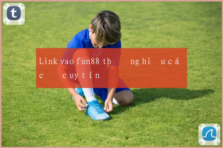 Link vao fun88 thương hiệu cá cược uy tín