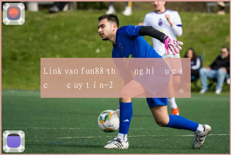 Link vao fun88 thương hiệu cá cược uy tín