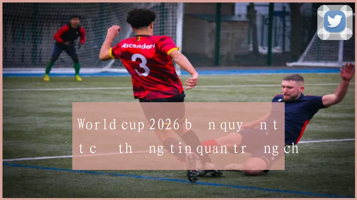 World cup 2026 bản quyền tất cả thông tin quan trọng cho fan