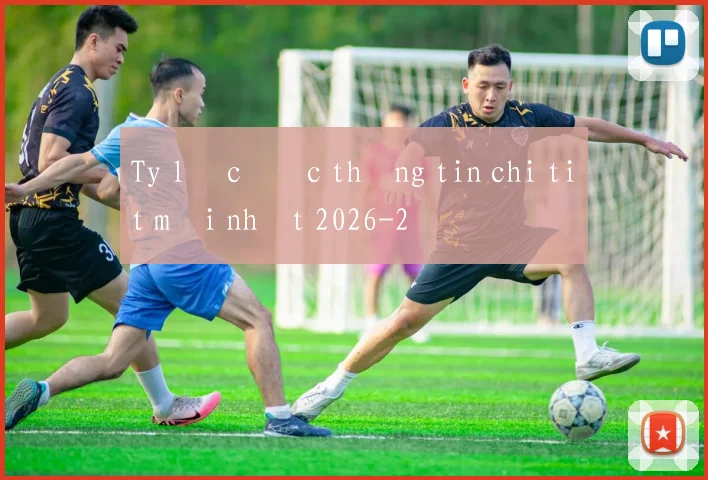 Ty lệ cược thông tin chi tiết mới nhất 2026
